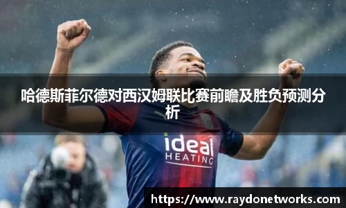 哈德斯菲尔德对西汉姆联比赛前瞻及胜负预测分析