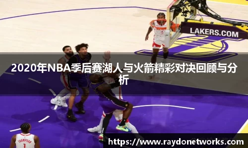 2020年NBA季后赛湖人与火箭精彩对决回顾与分析